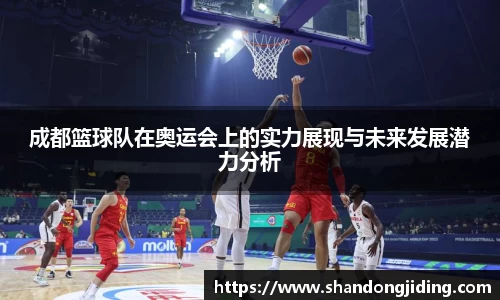 成都篮球队在奥运会上的实力展现与未来发展潜力分析