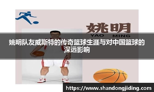 姚明队友威斯特的传奇篮球生涯与对中国篮球的深远影响